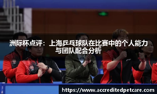 洲际杯点评：上海乒乓球队在比赛中的个人能力与团队配合分析