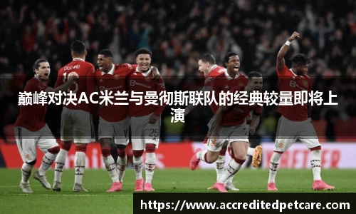 巅峰对决AC米兰与曼彻斯联队的经典较量即将上演
